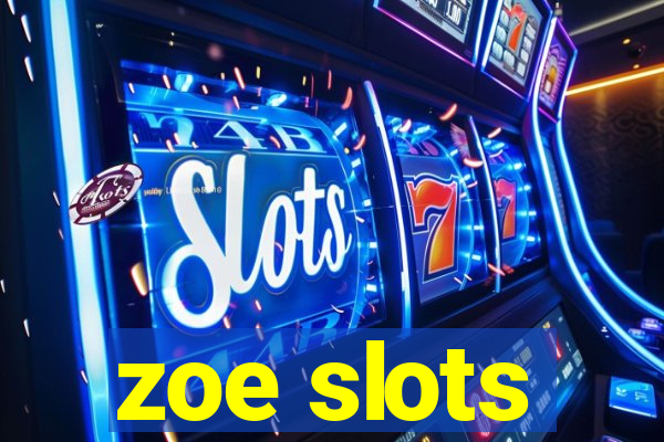 zoe slots